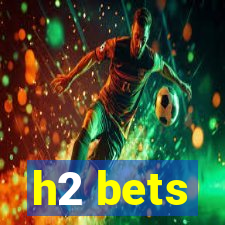 h2 bets